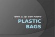 Talent 21 by: Sam Adamo Proposal I am going to see how I can reduce the use of plastic bags and start using cloth bags