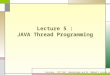 Lecture 5 : JAVA Thread Programming Courtesy : MIT Prof. Amarasinghe and Dr. Rabbah’s course note