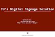 IU’s Digital Signage Solution Contact Us: dsign@indiana.edu dsign