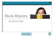 Book Repairs: A How-to Guide SKIP INTRO. Quit SKIP INTRO Introduction Repairing books is an important and ongoing endeavor for any type of library. Books