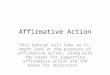 Affirmative Action This Seminar will take an in-depth look at the purposes of affirmative action, along with the bases for supporting affirmative action