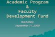 Academic Program & Faculty Development Fund Workshop September 11, 2009