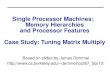 1 Single Processor Machines: Memory Hierarchies and Processor Features Case Study: Tuning Matrix Multiply Based on slides by James Demmel demmel/cs267_Spr12