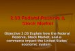 2.03 Federal Reserve & Stock Market Objective 2.03 Explain how the Federal Reserve, Stock Market, and e-commerce impact the United States’ economic system
