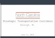 1 June 11, 2015 Raleigh, NC. PRESENTATION OBJECTIVE To give an overview on the newly adopted Strategic Transportation Corridors. 2