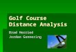 Golf Course Distance Analysis Brad Herried Jordan Gonnering