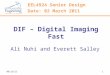 10/10/20151 DIF – Digital Imaging Fast Ali Nuhi and Everett Salley EEL4924 Senior Design Date: 02 March 2011