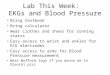 Lab This Week: EKGs and Blood Pressure Bring textbook Bring calculator Wear clothes and shoes for running stairs Easy access to wrist and ankles for ECG