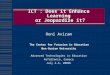 ICT : Does it Enhance Learning or Jeopardize it? Roni Aviram The Center for Futurism in Education Ben-Gurion University Advanced Technologies in Education