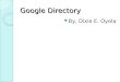 Google Directory By, Dixie E. Oyola. Google Directory The Google Web Directory integrates Google's sophisticated search technology with Open Directory