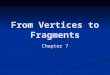 From Vertices to Fragments Chapter 7. Part I Objectives Introduce basic implementation strategies Introduce basic implementation strategies Clipping Clipping