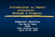 Introduction to Impact evaluation: Methods & Examples Emmanuel Skoufias The World Bank PRMPR PREM Learning Forum April 29-30, 2009