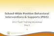 1 School-Wide Positive Behavioral Interventions & Supports (PBIS) 2012 Team Training Workshop Day 2
