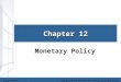 Chapter 12 Monetary Policy McGraw-Hill/Irwin Copyright © 2012 by The McGraw-Hill Companies, Inc. All rights reserved