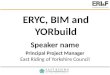 Speaker name Principal Project Manager East Riding of Yorkshire Council ERYC, BIM and YORbuild