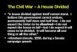 The Civil War – A House Divided “A house divided against itself cannot stand. I believe this government cannot endure, permanently half slave and half