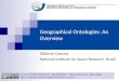 Geographical Ontologies: An Overview Gilberto Camara National Institute for Space Research, Brazil Licence: Creative Commons ̶̶̶̶ By Attribution ̶̶̶̶ Non