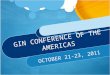 GIN CONFERENCE OF THE AMERICAS OCTOBER 21-23, 2011