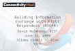 Building Information Exchange with First Responders (BIEFR) David Holmberg, NIST June 11, 2009 Slides credit to Alan Vinh