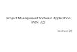 Project Management Software Application PRM 705 Lecture 23