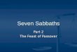 Seven Sabbaths Part 2 The Feast of Passover. Exodus 12: 1-24 Exodus 12: 1-24 Number 28: 16-25 Number 28: 16-25 Leviticus 23: 5-8 Leviticus 23: 5-8 Deuteronomy