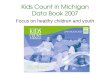 Kids Count in Michigan Data Book 2007 Focus on healthy children and youth