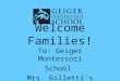 Welcome Families! To: Geiger Montessori School Mrs. Gillettiâ€™s Classroom