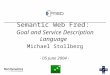 Semantic Web Fred: Goal and Service Description Language Michael Stollberg - 05 June 2004