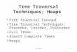 CS 1031 Tree Traversal Techniques; Heaps Tree Traversal Concept Tree Traversal Techniques: Preorder, Inorder, Postorder Full Trees Almost Complete Trees