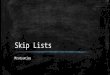Skip Lists Mrutyunjay. Introduction â– Linked Lists Benefits & Drawbacks: â€“ Benefits: â€“ Easy Insert and Deletes, implementations. â€“ Drawbacks: â€“ Hard