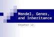 Mendel, Genes, and Inheritance Chapter 12. Gregor Mendel Austrian Monk with a strong background in plant breeding and mathematics Using pea plants, found