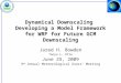 Dynamical Downscaling Developing a Model Framework for WRF for Future GCM Downscaling Jared H. Bowden Tanya L. Otte June 25, 2009 9 th Annual Meteorological