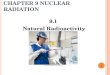 C HAPTER 9 N UCLEAR R ADIATION 9.1 Natural Radioactivity 1