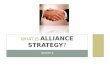 GROUP 4 WHAT IS ALLIANCE STRATEGY ?. C O N T E N T What is alliance? Introduction of Alliance. What make the alliance failed? The 4 Factor of alliance