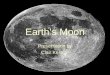 Earth’s Moon Presentation by Clair Kessler. What Is The Moon? Earth’s only natural satellite The closest natural thing to Earth in space A rocky, airless