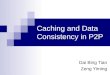 Caching and Data Consistency in P2P Dai Bing Tian Zeng Yiming