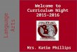 Welcome to Curriculum Night 2015-2016 Mrs. Katie Phillips Language Arts