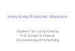 Hong Kong Economic Situations Stephen Yan-Leung Cheung Prof. (Chair) of Finance City University of Hong Kong