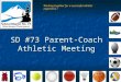 SD #73 Parent-Coach Athletic Meeting Working together for a successful athletic experience !