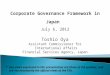 Corporate Governance Framework in Japan Toshio Oya Assistant Commissioner for International Affairs Financial Services Agency, Japan July 6, 2012 *Any