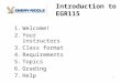 Introduction to EGR115 1.Welcome! 2.Your instructors 3.Class format 4.Requirements 5.Topics 6.Grading 7.Help 1