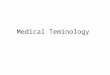 Medical Teminology. Medical Terminology Formed primarily from Greek and Latin Words One term can mean a complete phrase in English Need to understand