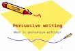 1 Persuasive writing What is persuasive writing?