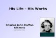His Life – His Works Charles John Huffan Dickens early alias: Boz