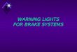 WARNING LIGHTS FOR BRAKE SYSTEMS. ABS Warning Light (Amber) u 2 second prove-out u ABS system defect u System below 9 volts u Main Relay failure u Module