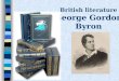 British literature George Gordon Byron. The aims of my project is to find information about the famous British poet and to know more about his works