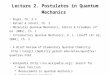 Lecture 2. Postulates in Quantum Mechanics Engel, Ch. 2-3 Ratner & Schatz, Ch. 2 Molecular Quantum Mechanics, Atkins & Friedman (4 th ed. 2005), Ch. 1