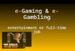 E-Gaming & e-Gambling entertainment or full-time job