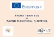 SHORT TERM EVS in ZAVOD MANIPURA, SLOVENIA. Dear volunteer! We are happy that you are interested to do EVS in our organisation.We‘ve prepared this information