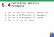 Factoring Special Products 6.4 1.Factor perfect square trinomials. 2.Factor a difference of squares. 3.Factor a difference of cubes. 4.Factor a sum of